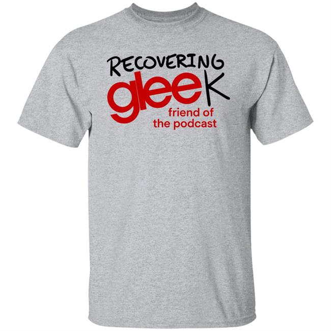 Recovering Gleek Podcast Recovering Gleek Friend Of The Podcast Shirt Hoodie Sweatshirt Recovering Gleek Podcast Recovering Gleek Friend Of The Podcast Shirt Hoodie Sweatshirt