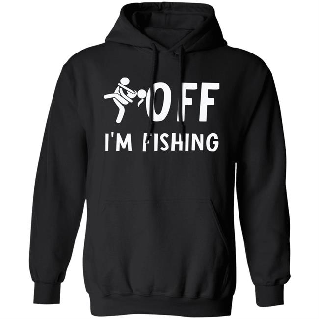 Sex Off I'm Fishing Shirt Hoodie Sweatshirt Sex Off I'm Fishing Shirt Hoodie Sweatshirt