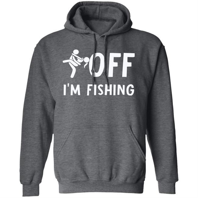 Sex Off I'm Fishing Shirt Hoodie Sweatshirt Sex Off I'm Fishing Shirt Hoodie Sweatshirt