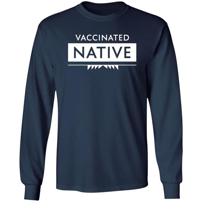 Vaccinated Native Shirt Hoodie Sweatshirt Vaccinated Native Shirt Hoodie Sweatshirt