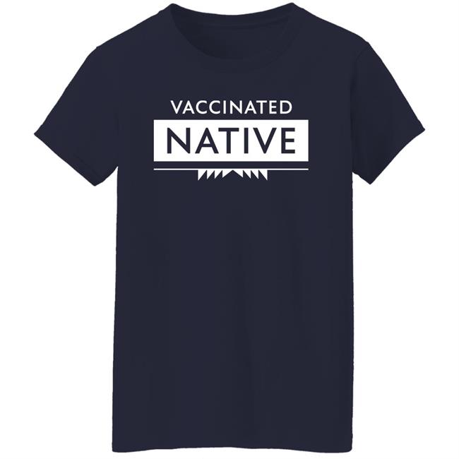 Vaccinated Native Shirt Hoodie Sweatshirt Vaccinated Native Shirt Hoodie Sweatshirt