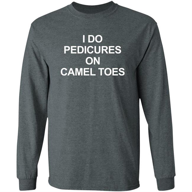 I Do Pedicures On Camel Toes Shirt Here We Go Again I Do Pedicures On Camel Toes Shirt Here We Go Again