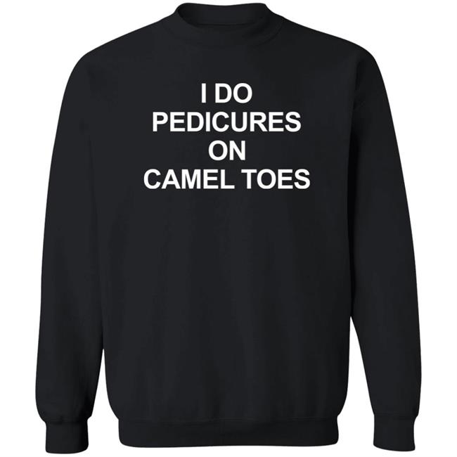 I Do Pedicures On Camel Toes Shirt Here We Go Again I Do Pedicures On Camel Toes Shirt Here We Go Again