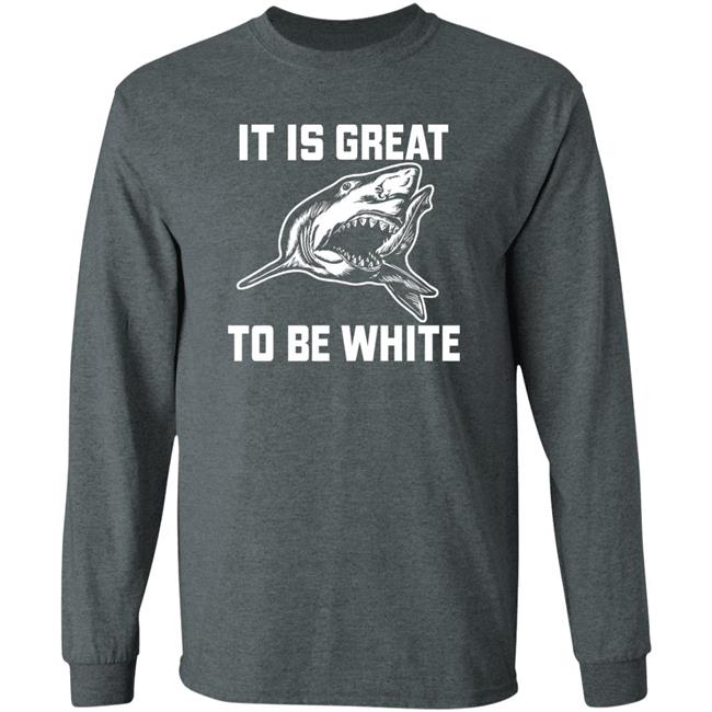 It Is Great To Be White Shark Shirt Rubbingme1 It Is Great To Be White Shark Shirt Rubbingme1