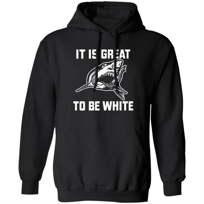 It Is Great To Be White Shark Shirt Rubbingme1 It Is Great To Be White Shark Shirt Rubbingme1