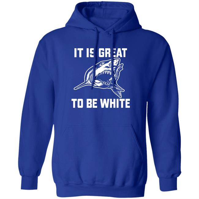 It Is Great To Be White Shark Shirt Rubbingme1 It Is Great To Be White Shark Shirt Rubbingme1