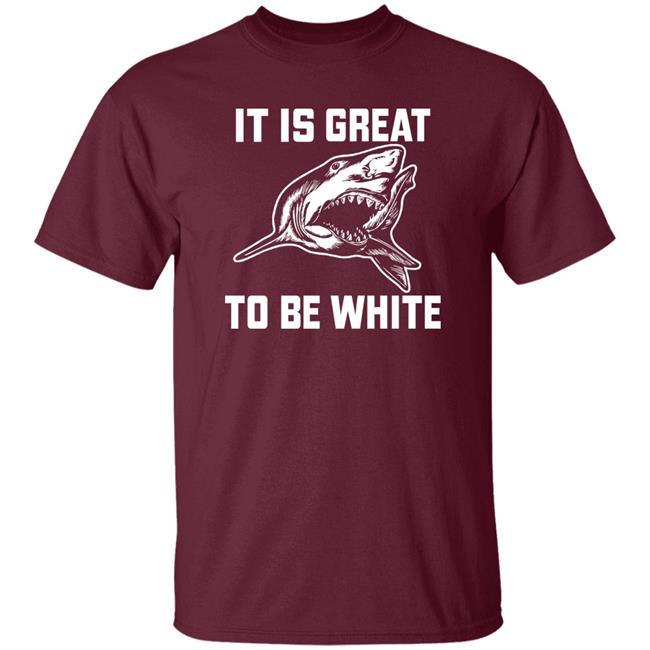 It Is Great To Be White Shark Shirt Rubbingme1 It Is Great To Be White Shark Shirt Rubbingme1