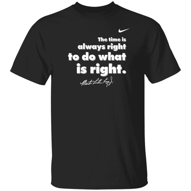 The Time Is Always Right To Do What Is Right Shirt Martin Luther King Jr