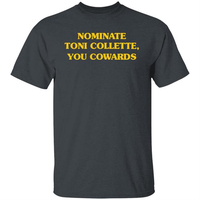 Nominate Toni Collette You Cowards Shirt Hoodie Sweatshirt Nominate Toni Collette You Cowards Shirt Hoodie Sweatshirt
