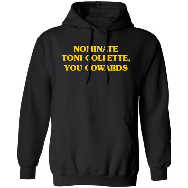 Nominate Toni Collette You Cowards Shirt Hoodie Sweatshirt Nominate Toni Collette You Cowards Shirt Hoodie Sweatshirt
