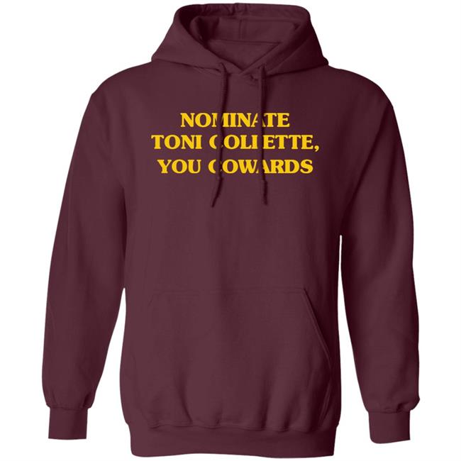 Nominate Toni Collette You Cowards Shirt Hoodie Sweatshirt Nominate Toni Collette You Cowards Shirt Hoodie Sweatshirt