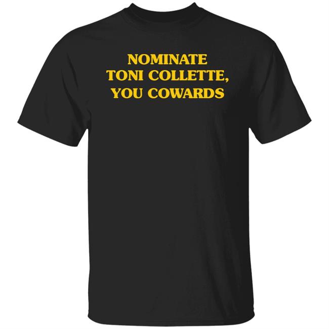 Nominate Toni Collette You Cowards Shirt Hoodie Sweatshirt Nominate Toni Collette You Cowards Shirt Hoodie Sweatshirt