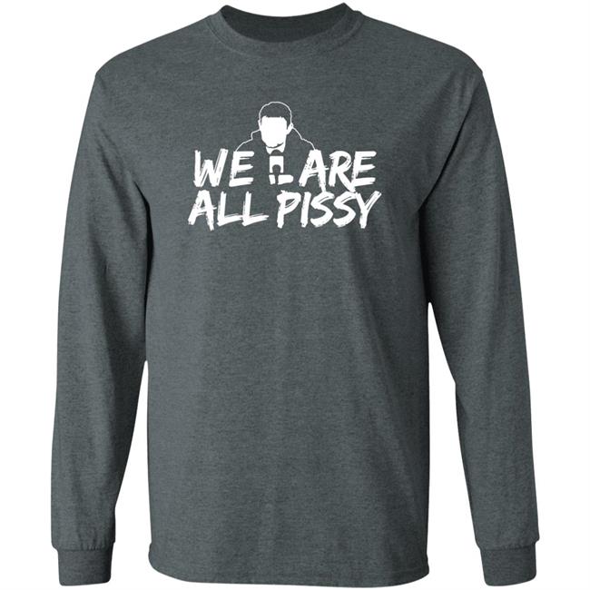 We Are All Pissy Shirt Nationgear Store We Are All Pissy Shirt Nationgear Store