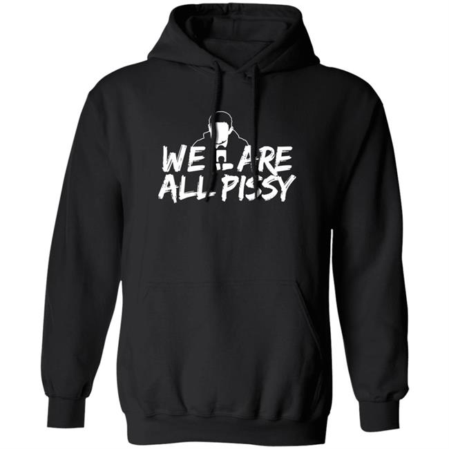 We Are All Pissy Shirt Nationgear Store We Are All Pissy Shirt Nationgear Store