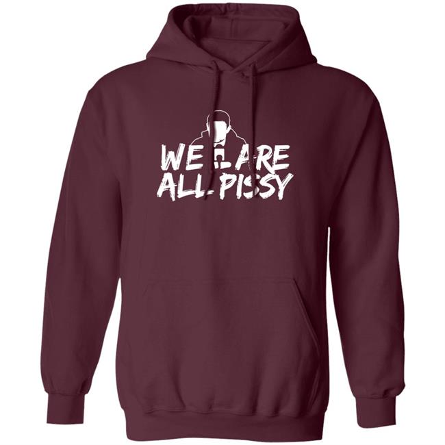 We Are All Pissy Shirt Nationgear Store We Are All Pissy Shirt Nationgear Store