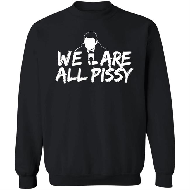 We Are All Pissy Shirt Nationgear Store We Are All Pissy Shirt Nationgear Store