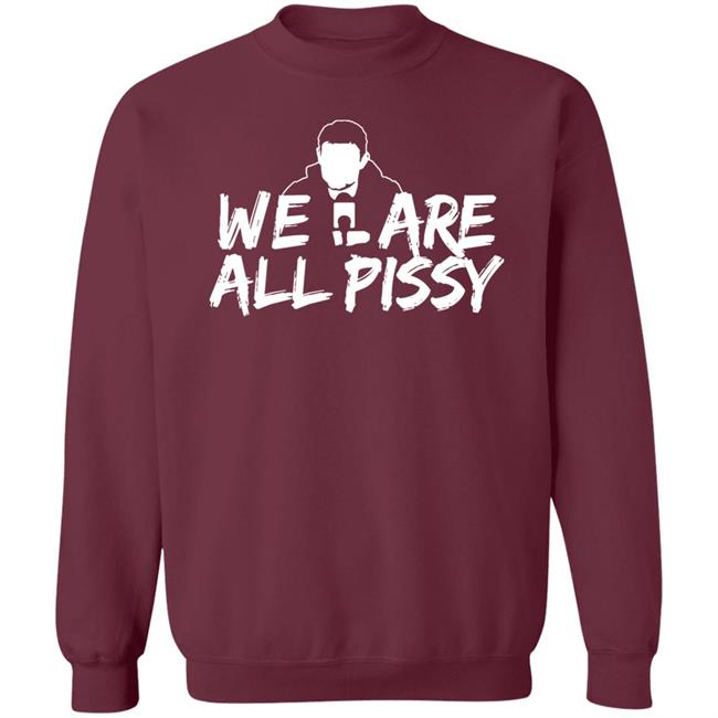 We Are All Pissy Shirt Nationgear Store We Are All Pissy Shirt Nationgear Store