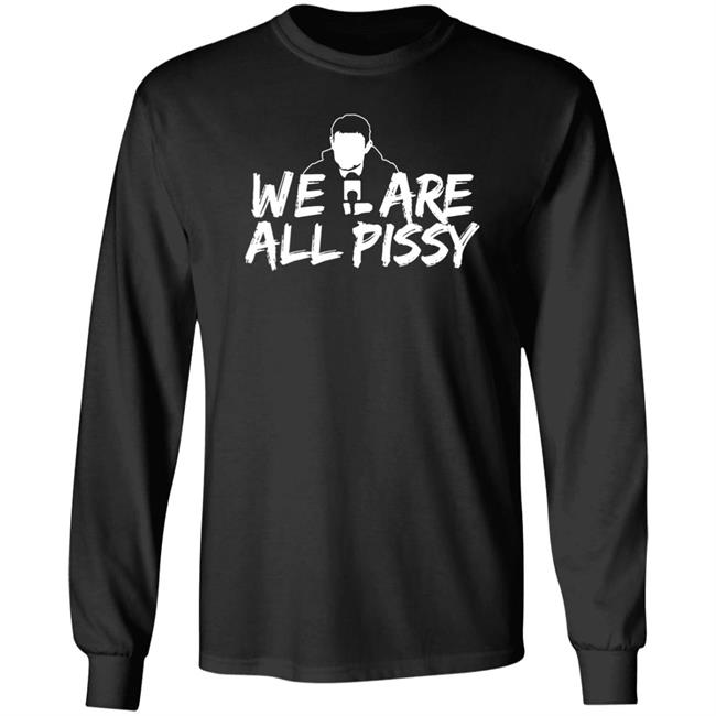 We Are All Pissy Shirt Nationgear Store We Are All Pissy Shirt Nationgear Store