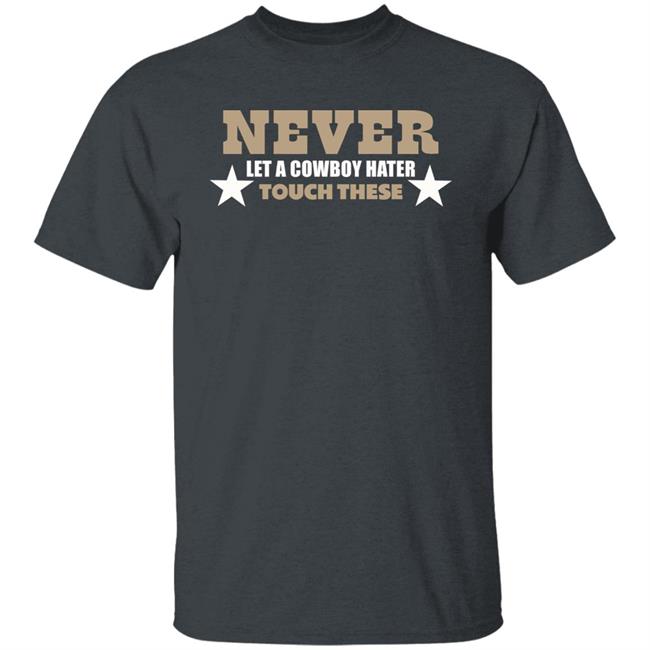 Never Let A Cowboy Hater Touch These Shirt Hoodie Never Let A Cowboy Hater Touch These Shirt Hoodie