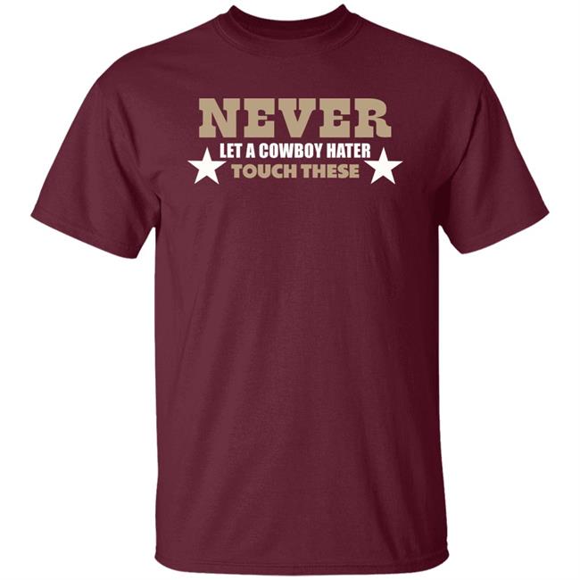 Never Let A Cowboy Hater Touch These Shirt Hoodie Never Let A Cowboy Hater Touch These Shirt Hoodie