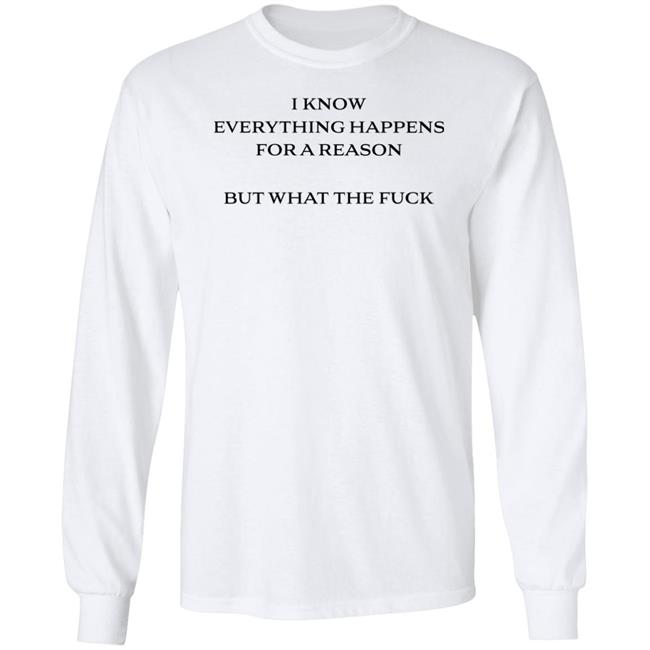 I Know Everything Happens For A Reason But What The Fuck Shirt Stfu Haideri I Know Everything Happens For A Reason But What The Fuck Shirt Stfu Haideri