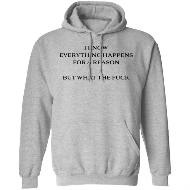 I Know Everything Happens For A Reason But What The Fuck Shirt Stfu Haideri I Know Everything Happens For A Reason But What The Fuck Shirt Stfu Haideri