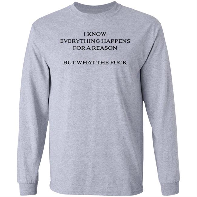 I Know Everything Happens For A Reason But What The Fuck Shirt Stfu Haideri I Know Everything Happens For A Reason But What The Fuck Shirt Stfu Haideri