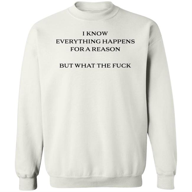I Know Everything Happens For A Reason But What The Fuck Shirt Stfu Haideri I Know Everything Happens For A Reason But What The Fuck Shirt Stfu Haideri