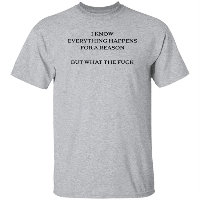 I Know Everything Happens For A Reason But What The Fuck Shirt Stfu Haideri I Know Everything Happens For A Reason But What The Fuck Shirt Stfu Haideri