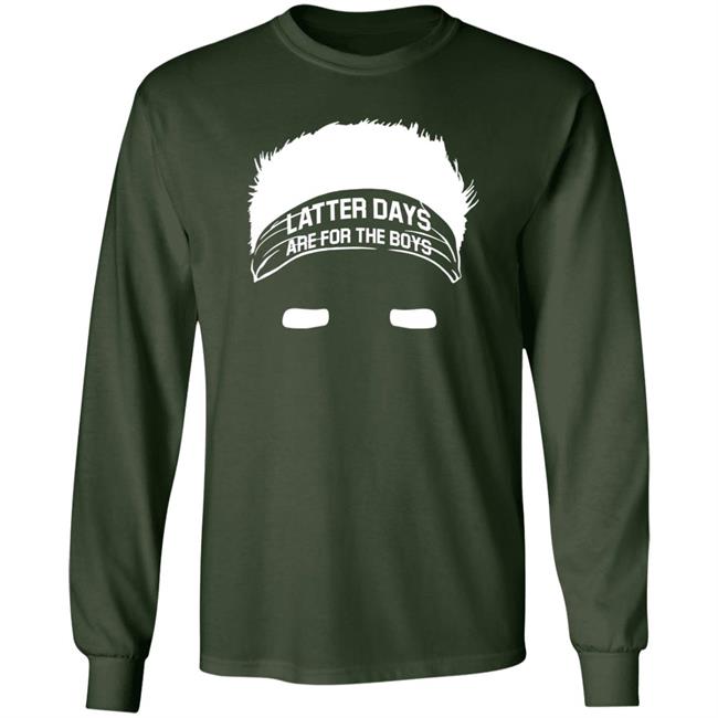 Latter Days Are For The Boys Shirt Barstoolsports Merch Latter Days Are For The Boys Shirt Barstoolsports Merch
