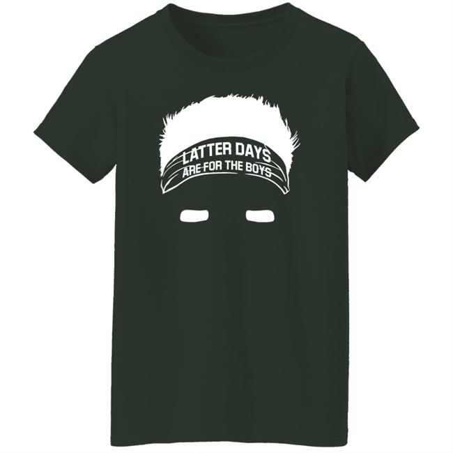 Latter Days Are For The Boys Shirt Barstoolsports Merch Latter Days Are For The Boys Shirt Barstoolsports Merch
