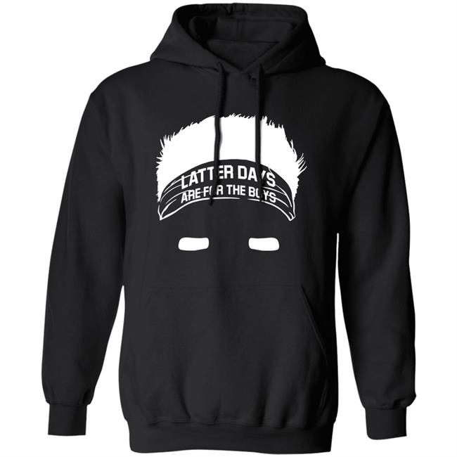 Latter Days Are For The Boys Shirt Barstoolsports Merch Latter Days Are For The Boys Shirt Barstoolsports Merch