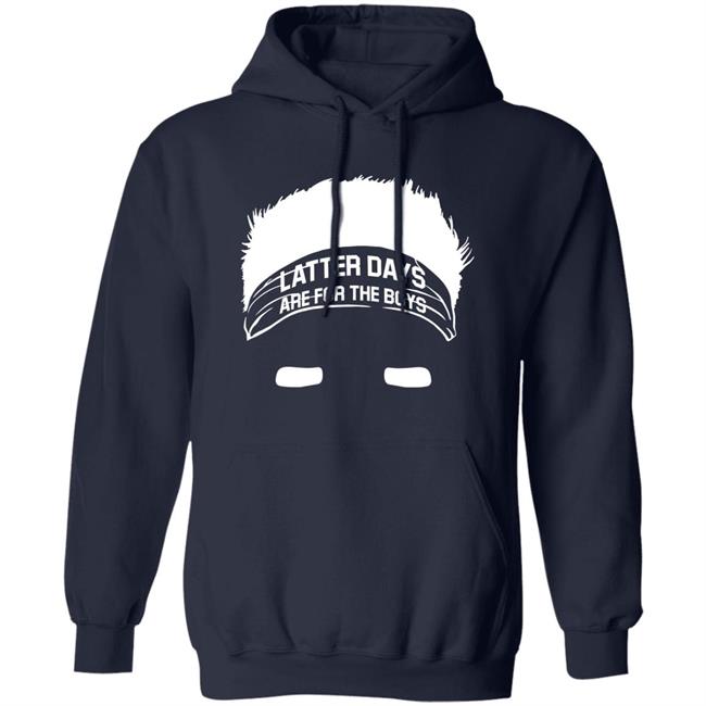 Latter Days Are For The Boys Shirt Barstoolsports Merch Latter Days Are For The Boys Shirt Barstoolsports Merch