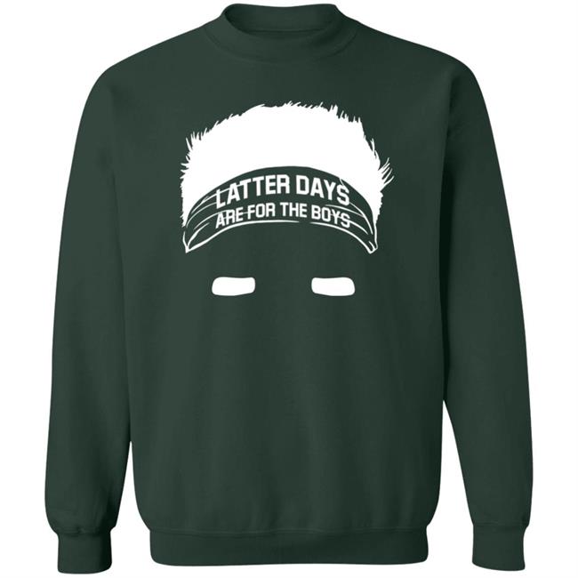 Latter Days Are For The Boys Shirt Barstoolsports Merch Latter Days Are For The Boys Shirt Barstoolsports Merch