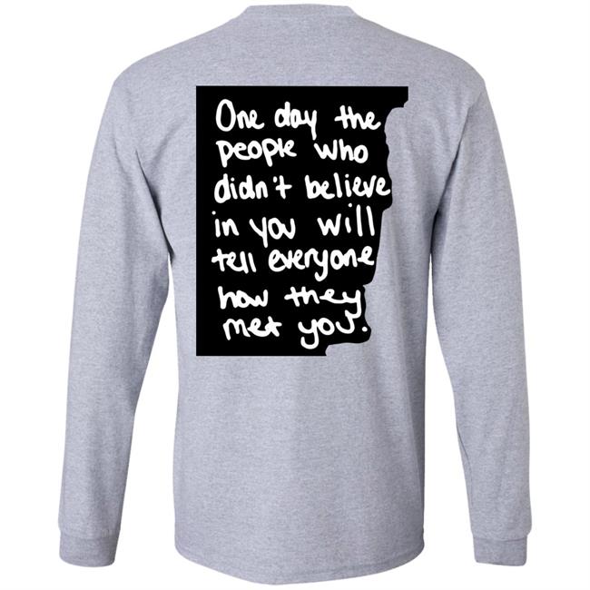 One Day The People Who Didn't Believe In You Will Tell Everyone How They Met You Hoodie One Day The People Who Didn't Believe In You Will Tell Everyone How They Met You Hoodie