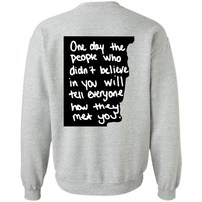 One Day The People Who Didn't Believe In You Will Tell Everyone How They Met You Hoodie One Day The People Who Didn't Believe In You Will Tell Everyone How They Met You Hoodie