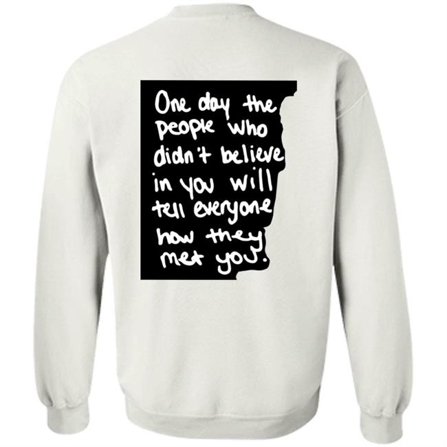 One Day The People Who Didn't Believe In You Will Tell Everyone How They Met You Hoodie One Day The People Who Didn't Believe In You Will Tell Everyone How They Met You Hoodie