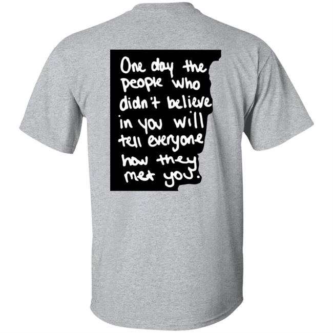 One Day The People Who Didn't Believe In You Will Tell Everyone How They Met You Hoodie One Day The People Who Didn't Believe In You Will Tell Everyone How They Met You Hoodie