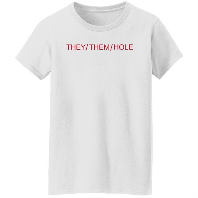 They Them Hole Shirt Hoodie Sweatshirt They Them Hole Shirt Hoodie Sweatshirt