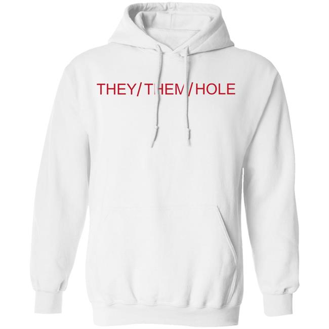 They Them Hole Shirt Hoodie Sweatshirt They Them Hole Shirt Hoodie Sweatshirt