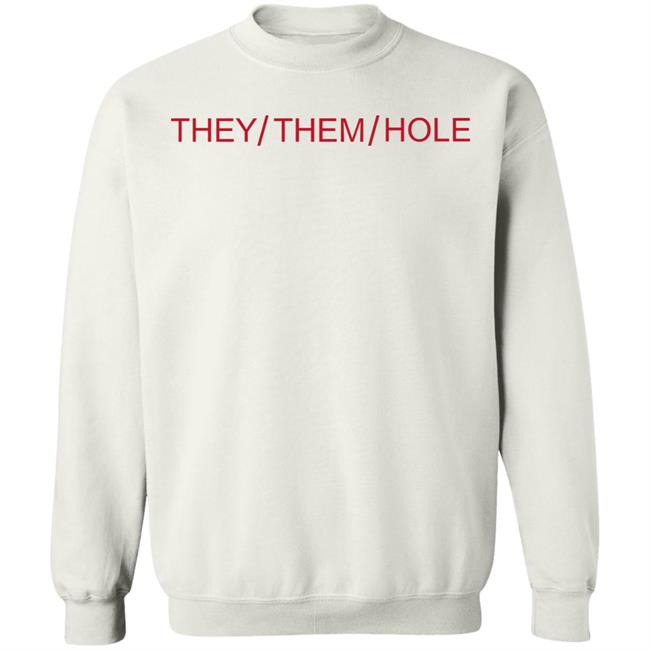 They Them Hole Shirt Hoodie Sweatshirt They Them Hole Shirt Hoodie Sweatshirt