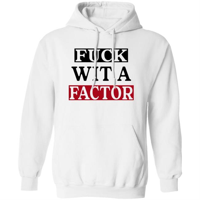 Fuck Wit A Factor Shirt Hotleather Fuck Wit A Factor Shirt Hotleather
