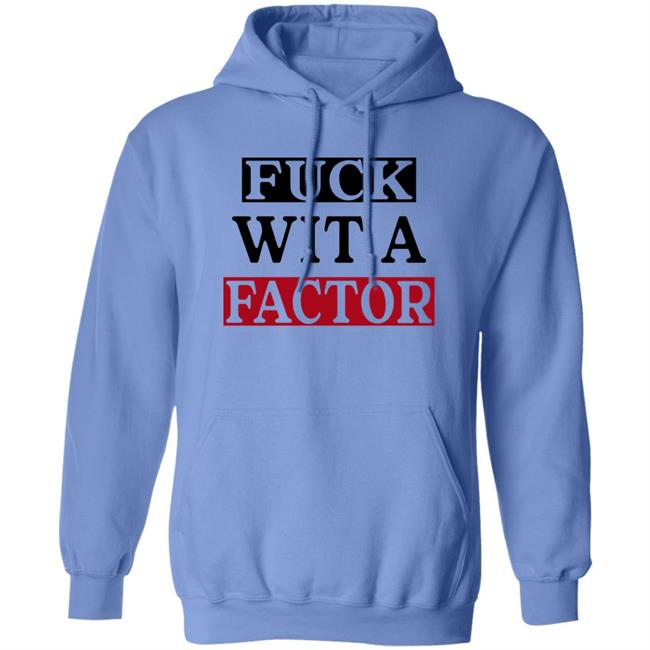 Fuck Wit A Factor Shirt Hotleather Fuck Wit A Factor Shirt Hotleather