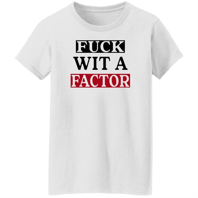 Fuck Wit A Factor Shirt Hotleather Fuck Wit A Factor Shirt Hotleather