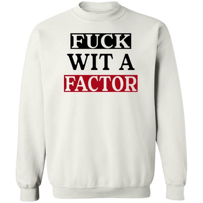 Fuck Wit A Factor Shirt Hotleather Fuck Wit A Factor Shirt Hotleather