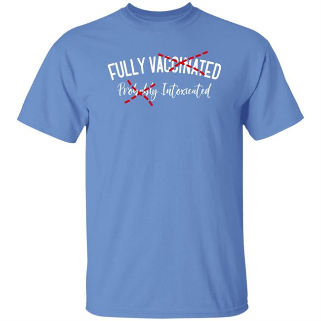 Fully Vaccinated Probably Intoxicated Shirt Hoodie Sweatshirt