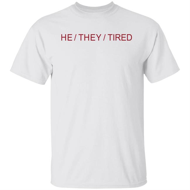 He They Tired Shirt Ceru Draws