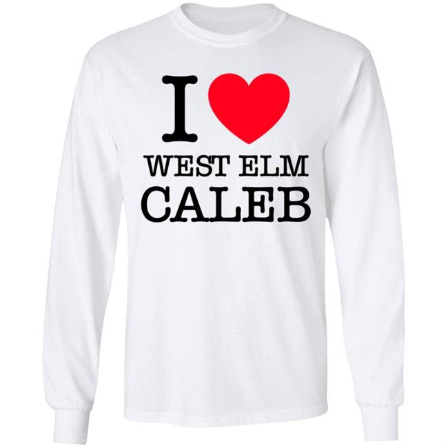 I Love West Elm Caleb Shirt Barstoolsports Merch I Love West Elm Caleb Shirt Barstoolsports Merch