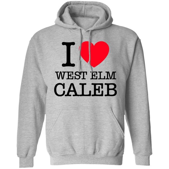 I Love West Elm Caleb Shirt Barstoolsports Merch I Love West Elm Caleb Shirt Barstoolsports Merch