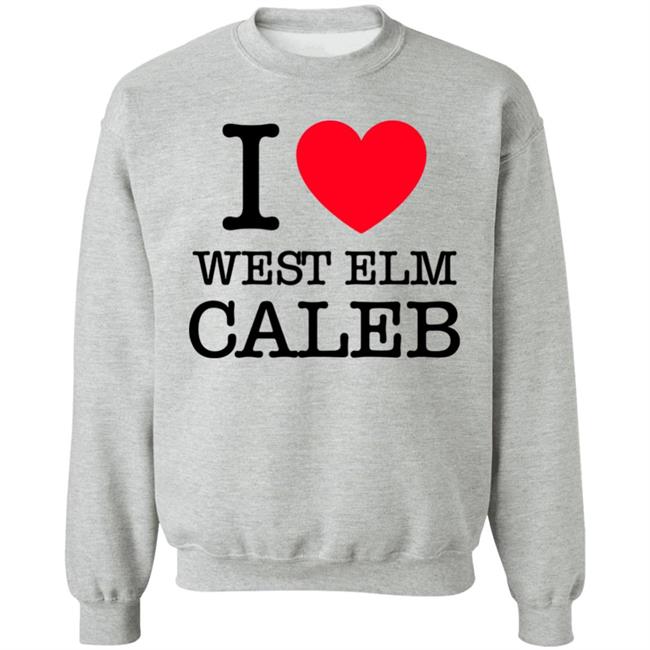 I Love West Elm Caleb Shirt Barstoolsports Merch I Love West Elm Caleb Shirt Barstoolsports Merch